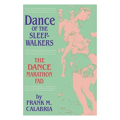 "Dance of the Sleepwalkers: The Dance Marathon Fad" - "" ("Calabria Frank M.")(Paperback)