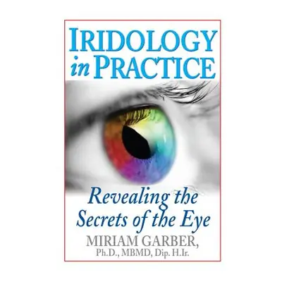 "Iridology in Practice: Revealing the Secrets of the Eye" - "" ("Garber Miriam")(Pevná vazba)