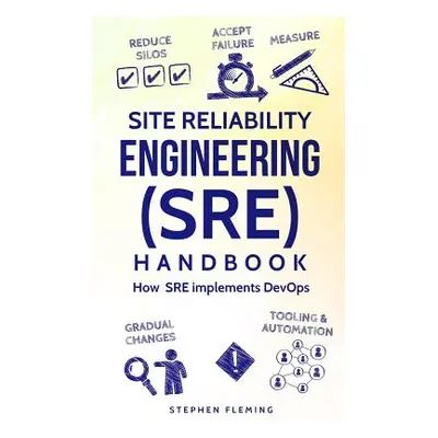 "Site Reliability Engineering (SRE) Handbook: How SRE implements DevOps" - "" ("Fleming Stephen"