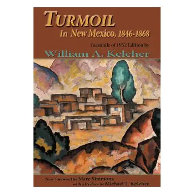 "Turmoil in New Mexico, 1846-1868: Facsimile of 1952 Edition" - "" ("Keleher William Aloysius")(