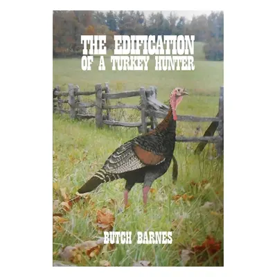 "The Edification of a Turkey Hunter" - "" ("Barnes Butch")(Paperback)