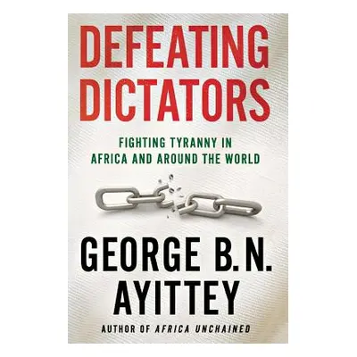 "Defeating Dictators: Fighting Tyranny in Africa and Around the World" - "" ("Ayittey George B. 