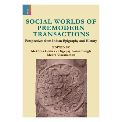 "Social Worlds of Premodern Transactions: Perspectives from Indian Epigraphy and History" - "" (