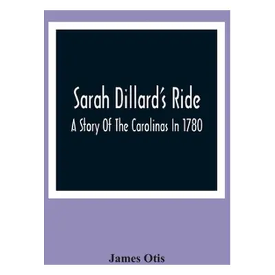 "Sarah Dillard'S Ride: A Story Of The Carolinas In 1780" - "" ("Otis James")(Paperback)