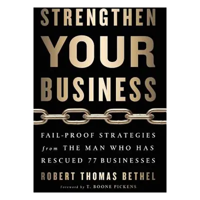 "Strengthen Your Business: Fail-Proof Strategies from the Man Who Has Rescued 77 Businesses" - "