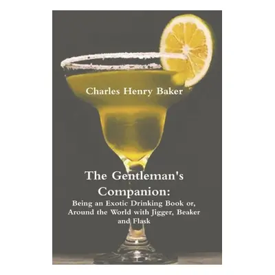 "The Gentleman's Companion: Being an Exotic Drinking Book Or, Around the World with Jigger, Beak