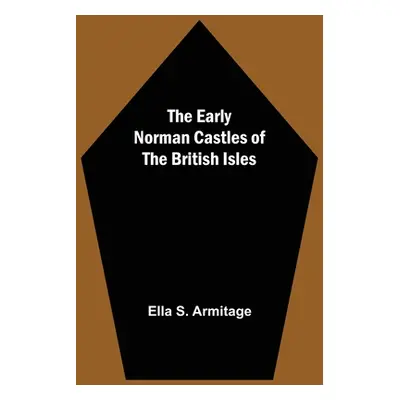 "The Early Norman Castles of the British Isles" - "" ("S. Armitage Ella")(Paperback)