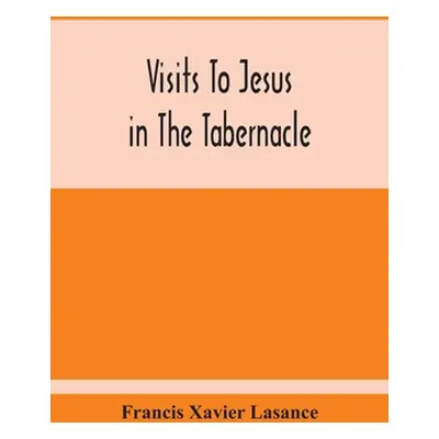 "Visits To Jesus In The Tabernacle: Hours And Half-Hours Of Adoration Before The Blessed Sacrame