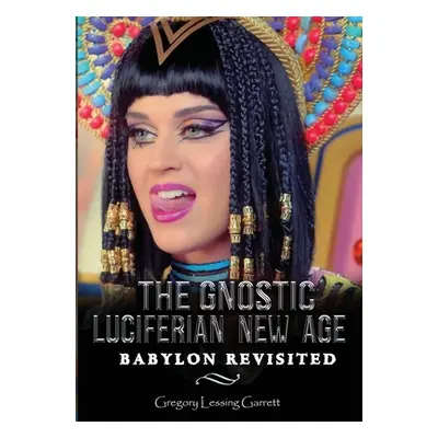 "The Gnostic Luciferian New Age Babylon Revisited" - "" ("Garrett Gregory Lessing")(Paperback)