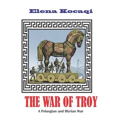 "The War of Troy: A Pelasgian and Illyrian War" - "" ("Kocaqi Elena")(Paperback)