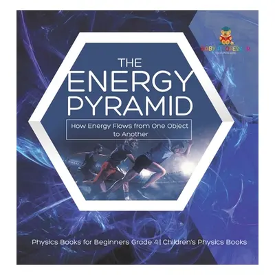 "The Energy Pyramid: How Energy Flows from One Object to Another - Physics Books for Beginners G