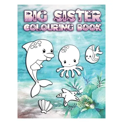 "Big Sister Colouring Book: Perfect For New Big Sisters Ages 2-6: Cute Gift Idea for Toddlers, C