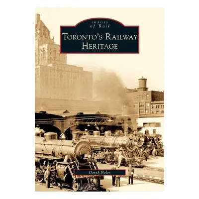 "Toronto's Railway Heritage" - "" ("Boles Derek")(Pevná vazba)