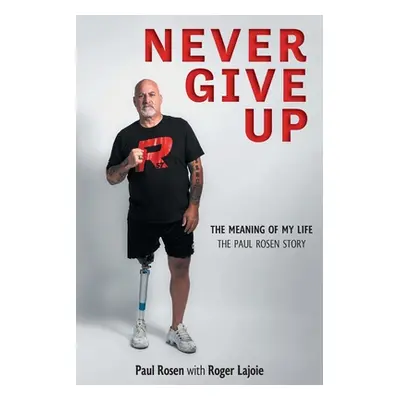 "Never Give Up: The Meaning of My Life - The Paul Rosen Story" - "" ("Rosen Paul")(Paperback)