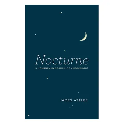 "Nocturne: A Journey in Search of Moonlight" - "" ("Attlee James")(Paperback)