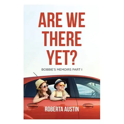 "Are We There Yet?: Bobbie's Memoirs Part I" - "" ("Austin Roberta")(Paperback)