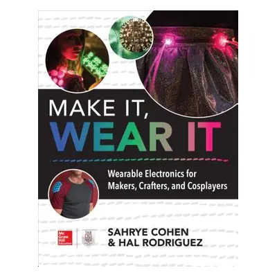 "Make It, Wear It: Wearable Electronics for Makers, Crafters, and Cosplayers" - "" ("Cohen Sahry