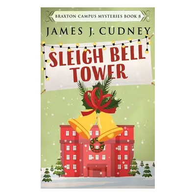 "Sleigh Bell Tower: Murder at the Campus Holiday Gala" - "" ("Cudney James J.")(Pevná vazba)