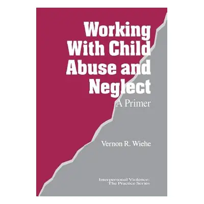 "Working with Child Abuse and Neglect: A Primer" - "" ("Wiehe Vernon R.")(Paperback)