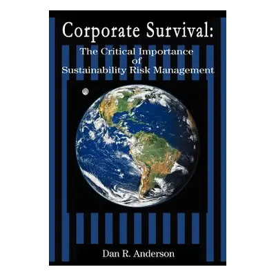 "Corporate Survival: The Critical Importance of Sustainability Risk Management" - "" ("Anderson 