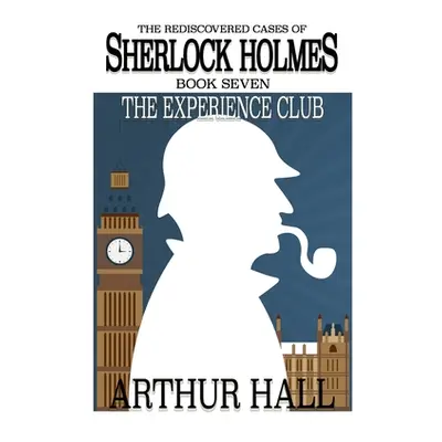 "The Experience Club: The Rediscovered Cases of Sherlock Holmes Book 7" - "" ("Hall Arthur")(Pap