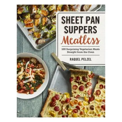 "Sheet Pan Suppers Meatless: 100 Surprising Vegetarian Meals Straight from the Oven" - "" ("Pelz