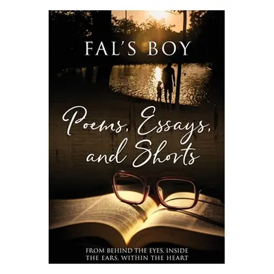 "Poems, Essays, and Shorts: From behind the eyes, inside the ears, within the heart" - "" ("Fal'