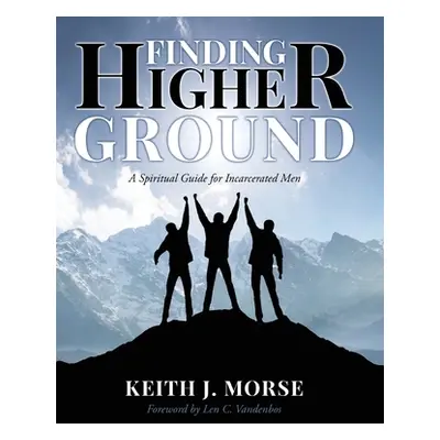 "Finding Higher Ground: A Spiritual Guide for Incarcerated Men" - "" ("Morse Keith J.")(Paperbac