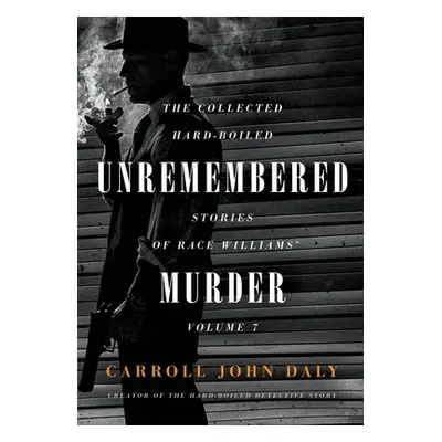 "Unremembered Murder: The Collected Hard-Boiled Stories of Race Williams, Volume 7" - "" ("Daly 