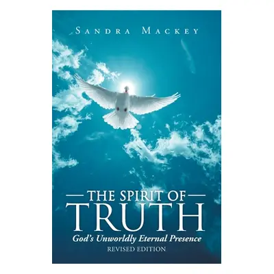 "The Spirit of Truth: God's Unworldly Eternal Presence" - "" ("Mackey Sandra")(Paperback)