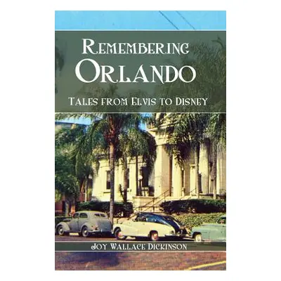 "Remembering Orlando: Tales from Elvis to Disney" - "" ("Dickinson Joy Wallace")(Pevná vazba)