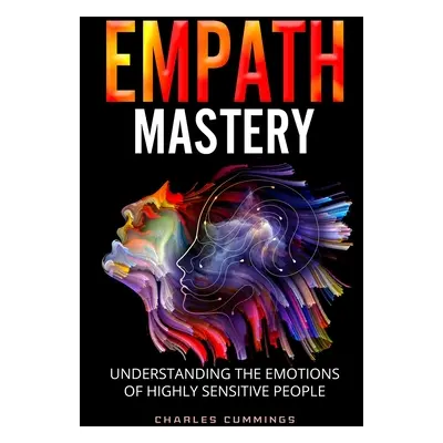 "Empath Mastery: Understanding the Emotions of Highly Sensitive People" - "" ("Cummings Charles"