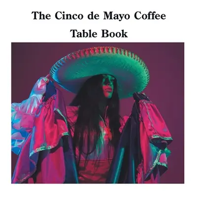 "The Cinco de Mayo Coffee Table Book" - "" ("Sechovicz David")(Pevná vazba)