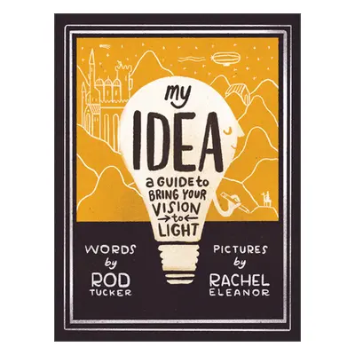 "My Idea: A Guide to Bring Your Vision to Light" - "" ("Tucker Rod")(Pevná vazba)