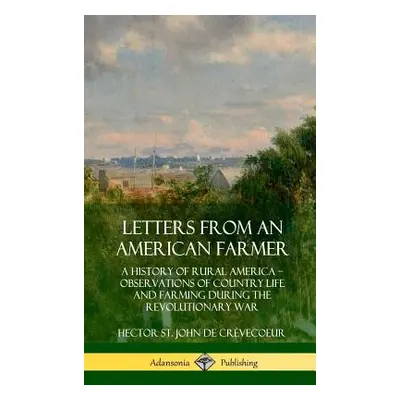 "Letters from an American Farmer: A History of Rural America, Observations of Country Life and F