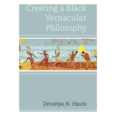 "Creating a Black Vernacular Philosophy" - "" ("Havis Devonya N.")(Pevná vazba)