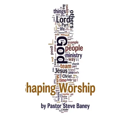 "Shaping Worship - 70 Devotions For Worship Leaders and Teams" - "" ("Baney Steve")(Pevná vazba)