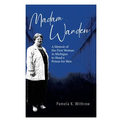 "Madam Warden: A Memoir of the First Woman in Michigan to Head a Prison for Men" - "" ("Withrow 