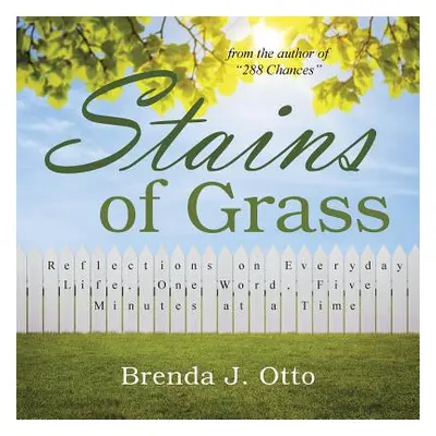 "Stains of Grass: Reflections on Everyday Life, One Word, Five Minutes at a Time" - "" ("Otto Br