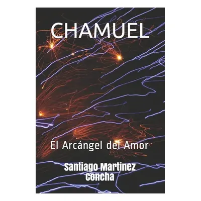 "Chamuel: El Arcngel del Amor" - "" ("Martinez Concha Santiago")(Paperback)