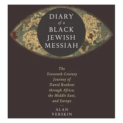 "Diary of a Black Jewish Messiah: The Sixteenth-Century Journey of David Reubeni Through Africa,