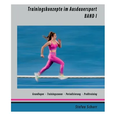 "Trainingskonzepte im Ausdauersport: Band 1: Physiologie - Traininingszonen - Periodisierung - P