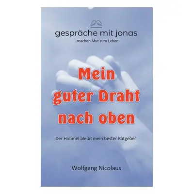 "Mein guter Draht nach oben: Der Himmel bleibt mein bester Ratgeber" - "" ("Nicolaus Wolfgang")(