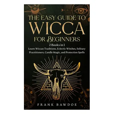 "The Easy Guide to Wicca for Beginners: 2 Books in 1 - Learn Wiccan Traditions, Eclectic Witches