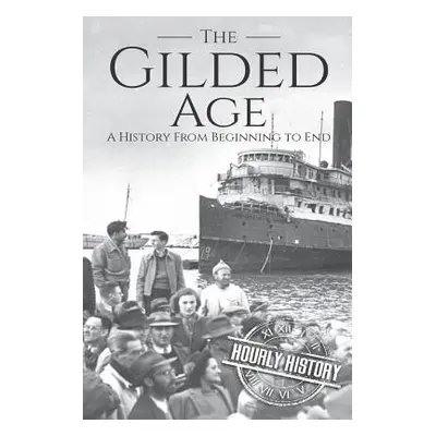 "The Gilded Age: A History From Beginning to End" - "" ("History Hourly")(Paperback)