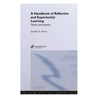 "A Handbook of Reflective and Experiential Learning: Theory and Practice" - "" ("Moon Jennifer A