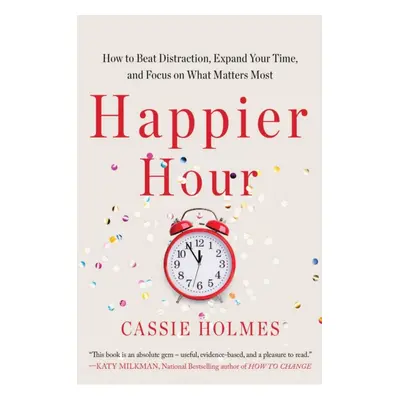 "Happier Hour" - "How to Beat Distraction, Expand Your Time, and Focus on What Matters Most" ("H