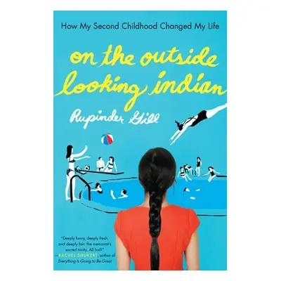 "On the Outside Looking Indian: How My Second Childhood Changed My Life" - "" ("Gill Rupinder")(