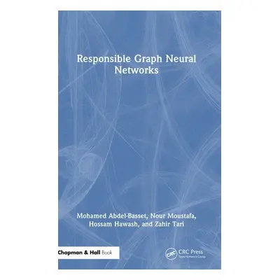 "Responsible Graph Neural Networks" - "" ("Abdel-Basset Mohamed")(Pevná vazba)