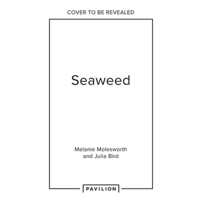 "Seaweed: Foraging, Collecting, Pressing" - "" ("Molesworth Melanie")(Pevná vazba)